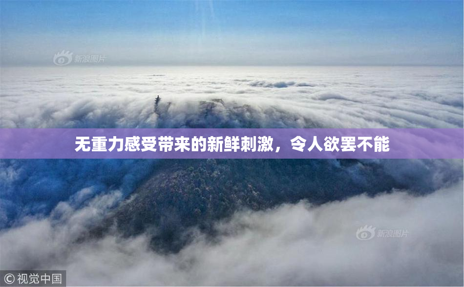 无重力感受带来的新鲜刺激，令人欲罢不能