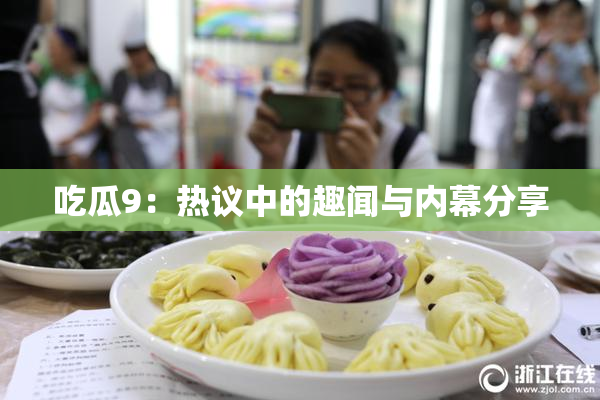 吃瓜9：热议中的趣闻与内幕分享