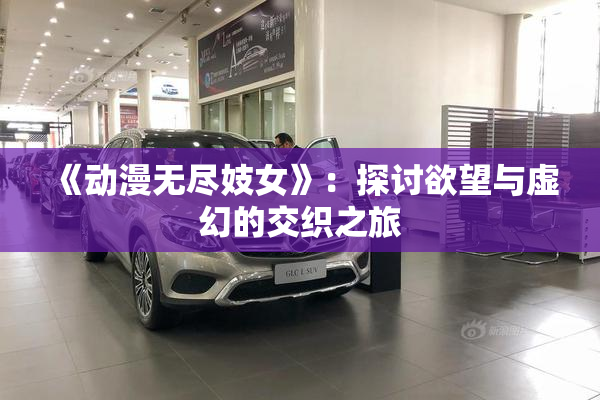 《动漫无尽妓女》：探讨欲望与虚幻的交织之旅