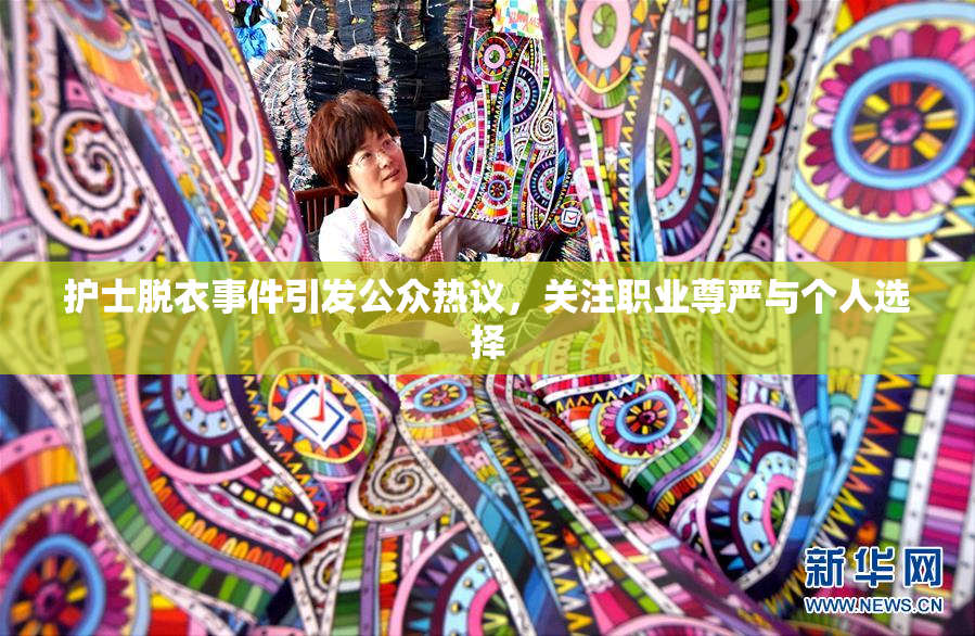 护士脱衣事件引发公众热议，关注职业尊严与个人选择