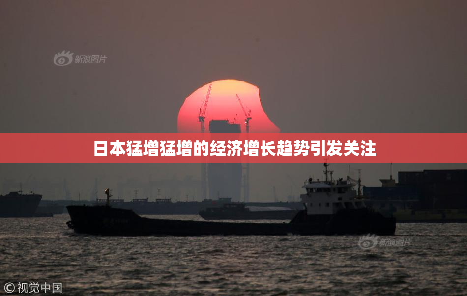 日本猛增猛增的经济增长趋势引发关注