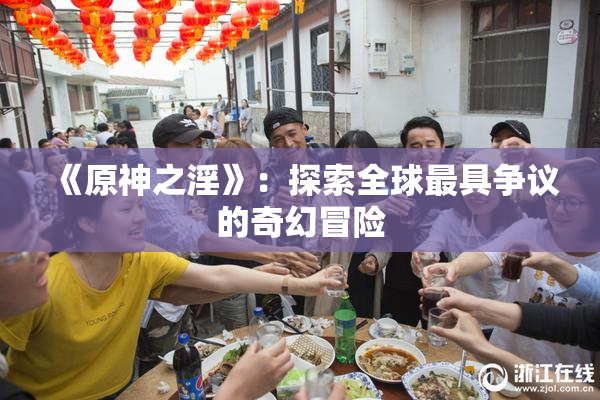 《原神之淫》：探索全球最具争议的奇幻冒险