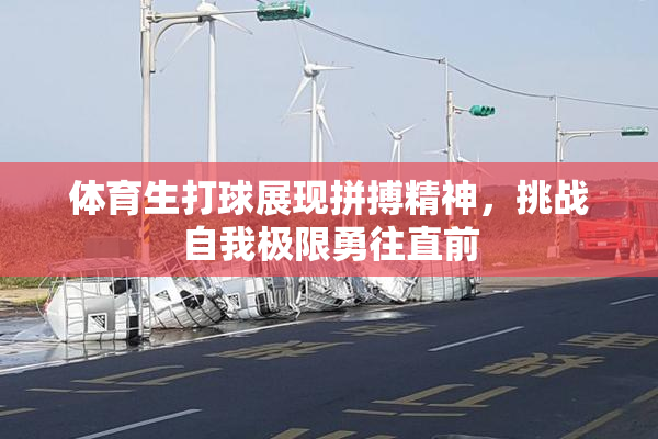 体育生打球展现拼搏精神，挑战自我极限勇往直前