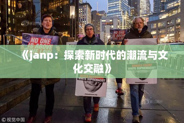 《janp：探索新时代的潮流与文化交融》