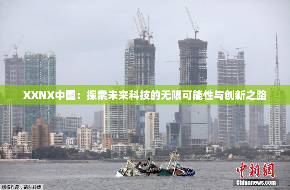 XXNX中国：探索未来科技的无限可能性与创新之路