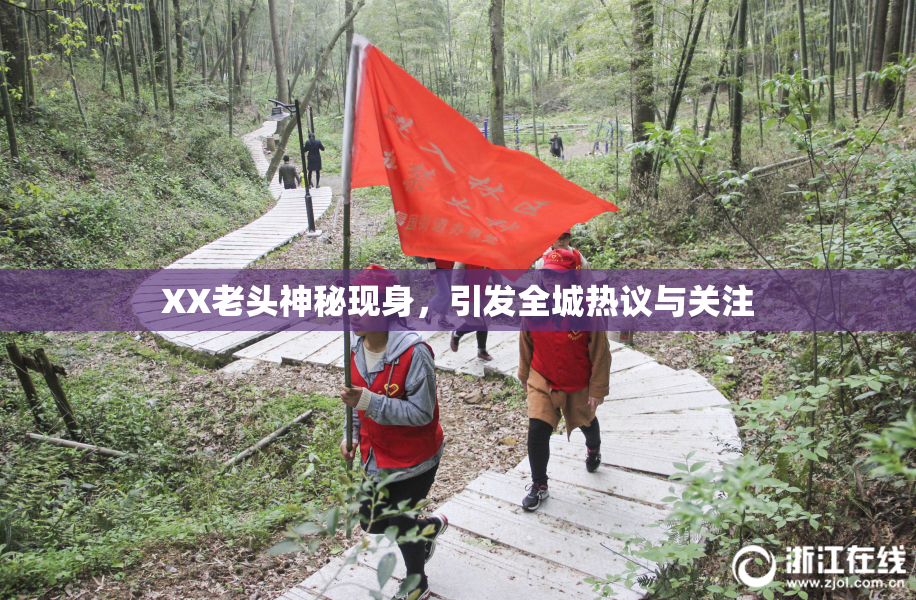 XX老头神秘现身，引发全城热议与关注
