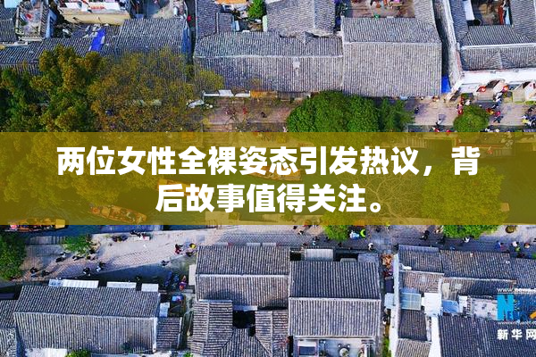 两位女性全裸姿态引发热议，背后故事值得关注。