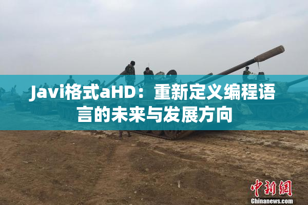 Javi格式aHD：重新定义编程语言的未来与发展方向