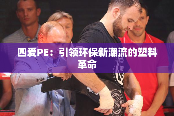 四爱PE：引领环保新潮流的塑料革命