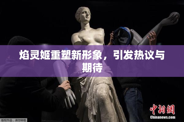 焰灵姬重塑新形象，引发热议与期待