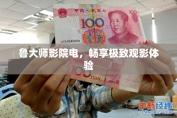 鲁大师影院电，畅享极致观影体验