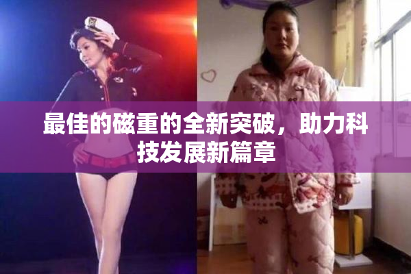 最佳的磁重的全新突破，助力科技发展新篇章