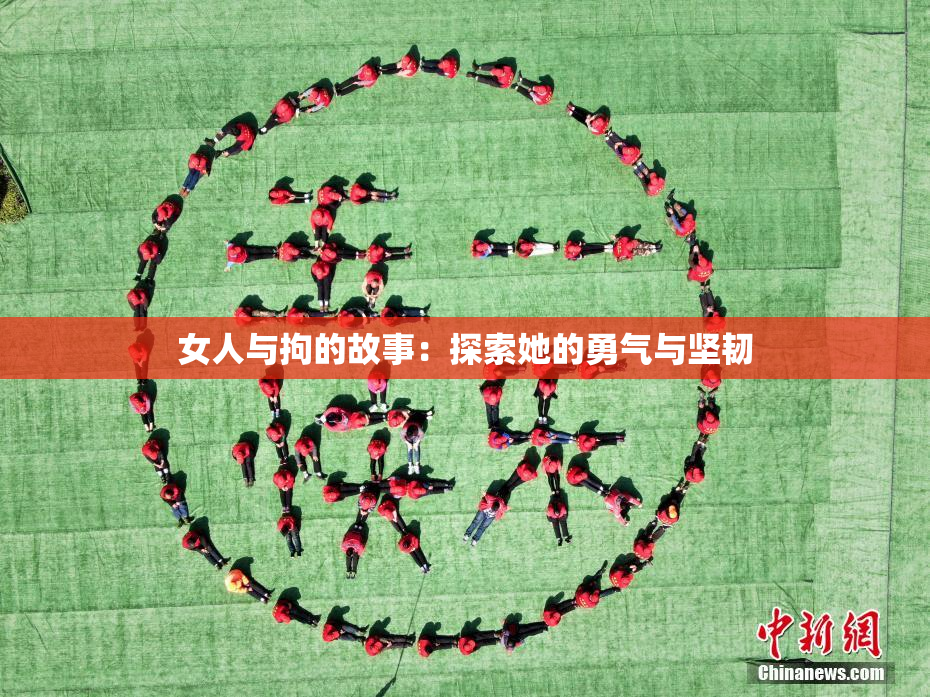 女人与拘的故事：探索她的勇气与坚韧