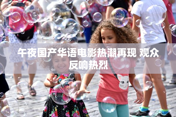 午夜国产华语电影热潮再现 观众反响热烈