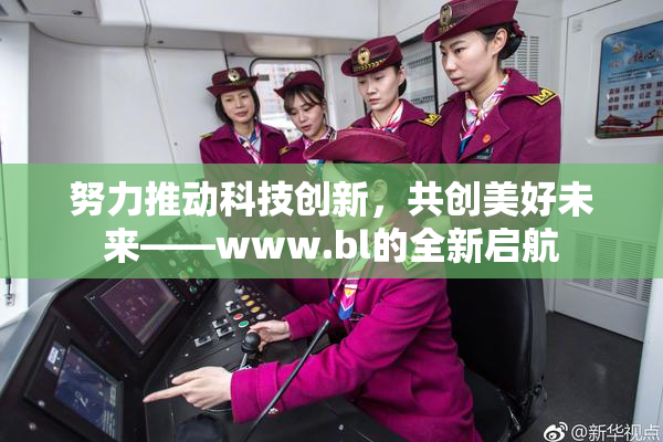 努力推动科技创新，共创美好未来——www.bl的全新启航