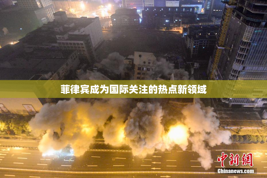 菲律宾成为国际关注的热点新领域