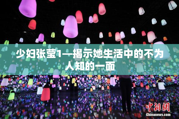 少妇张莹1—揭示她生活中的不为人知的一面