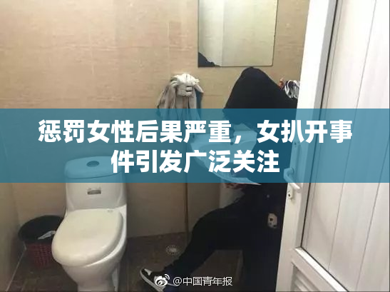惩罚女性后果严重，女扒开事件引发广泛关注