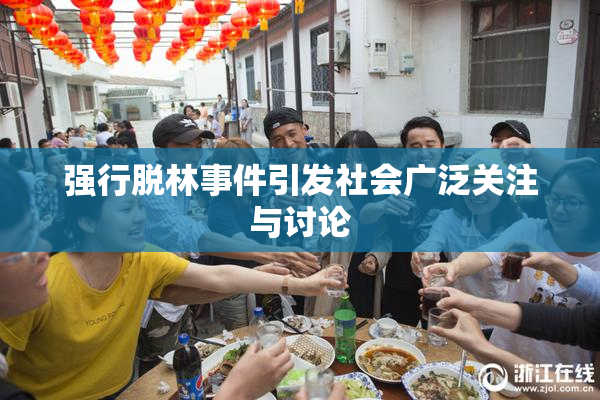 强行脱林事件引发社会广泛关注与讨论