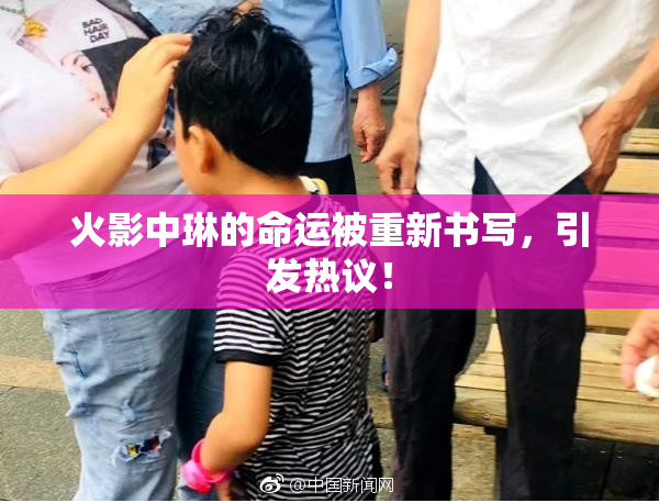 火影中琳的命运被重新书写，引发热议！