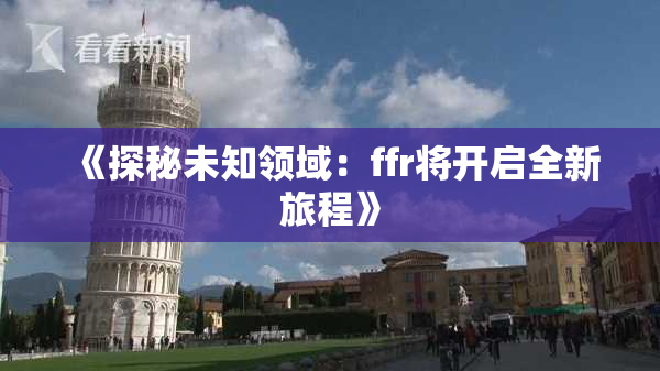 《探秘未知领域：ffr将开启全新旅程》