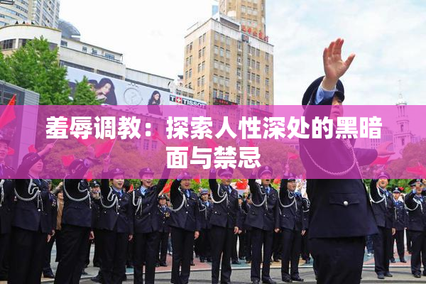 羞辱调教：探索人性深处的黑暗面与禁忌