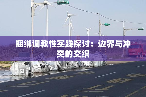 捆绑调教性实践探讨：边界与冲突的交织