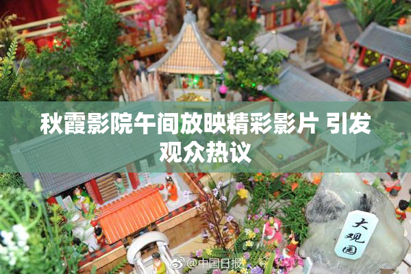 秋霞影院午间放映精彩影片 引发观众热议