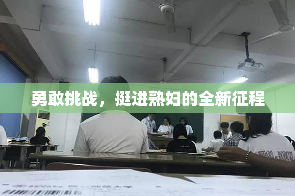 勇敢挑战，挺进熟妇的全新征程
