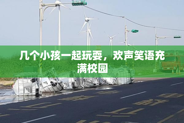 几个小孩一起玩耍，欢声笑语充满校园