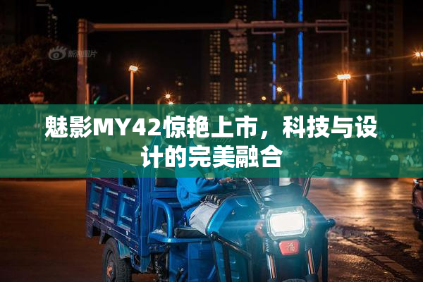 魅影MY42惊艳上市，科技与设计的完美融合