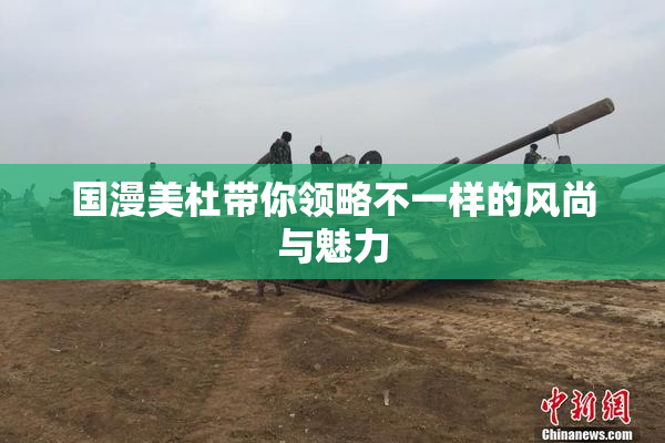 国漫美杜带你领略不一样的风尚与魅力