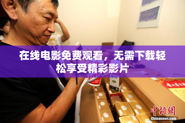 在线电影免费观看，无需下载轻松享受精彩影片
