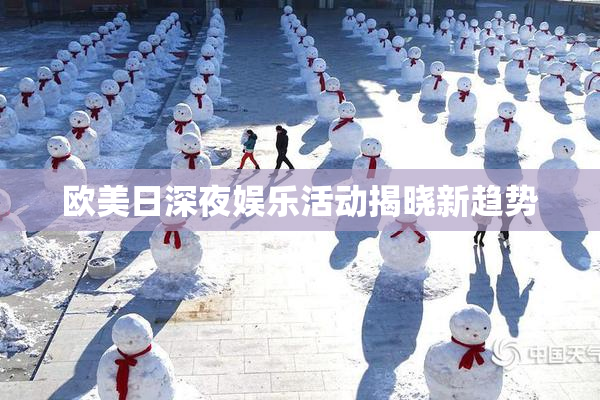 欧美日深夜娱乐活动揭晓新趋势