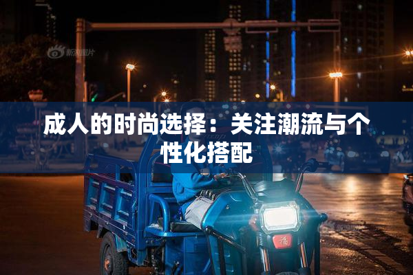 成人的时尚选择：关注潮流与个性化搭配