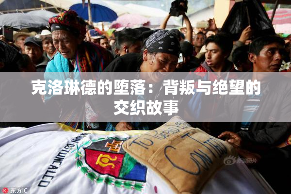 克洛琳德的堕落：背叛与绝望的交织故事
