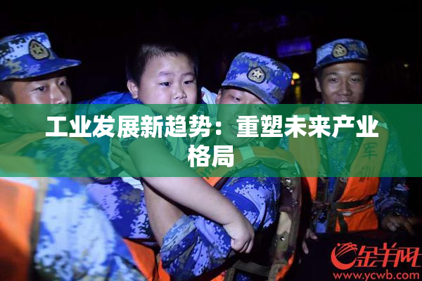 工业发展新趋势：重塑未来产业格局