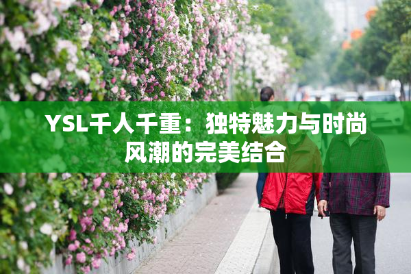 YSL千人千重：独特魅力与时尚风潮的完美结合