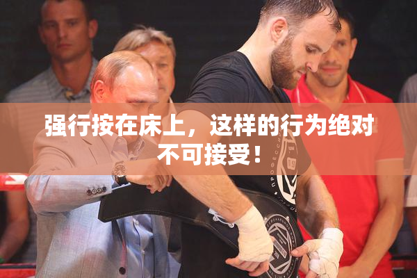 强行按在床上，这样的行为绝对不可接受！