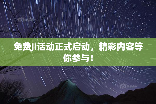 免费JI活动正式启动，精彩内容等你参与！