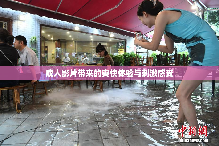 成人影片带来的爽快体验与刺激感受