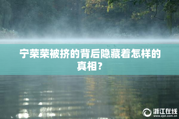 宁荣荣被挤的背后隐藏着怎样的真相？