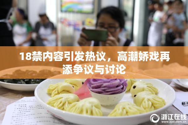 18禁内容引发热议，高潮娇戏再添争议与讨论