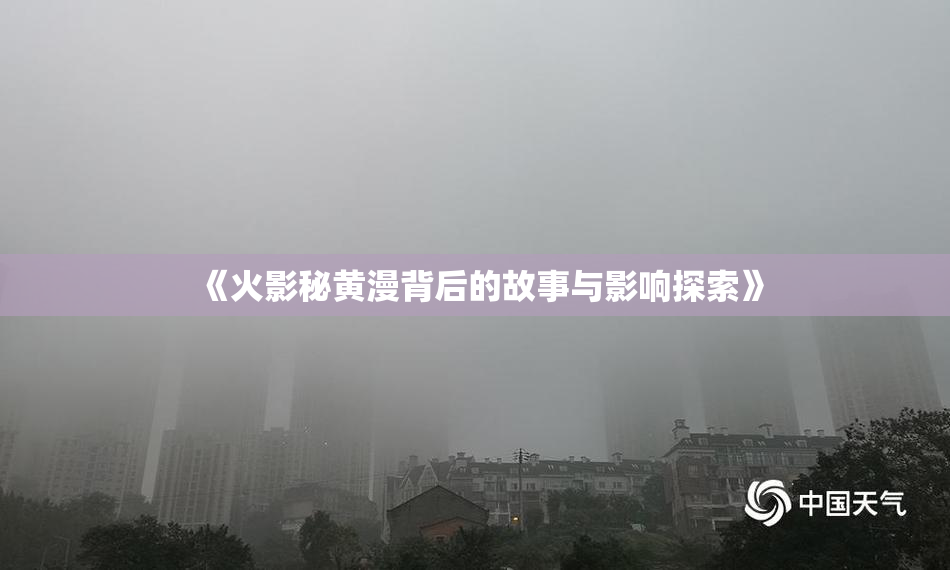 《火影秘黄漫背后的故事与影响探索》