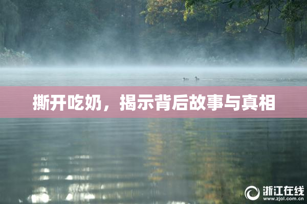 撕开吃奶，揭示背后故事与真相