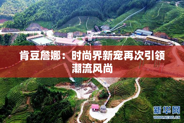 肯豆詹娜：时尚界新宠再次引领潮流风尚