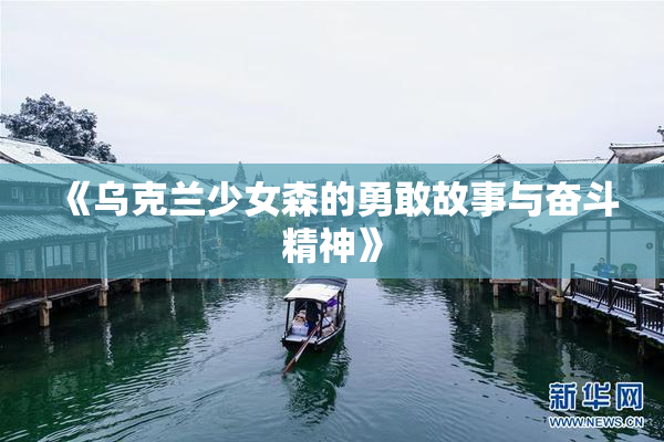 《乌克兰少女森的勇敢故事与奋斗精神》