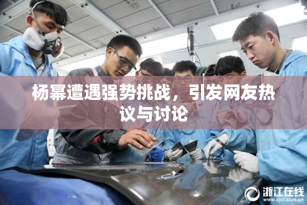 杨幂遭遇强势挑战，引发网友热议与讨论