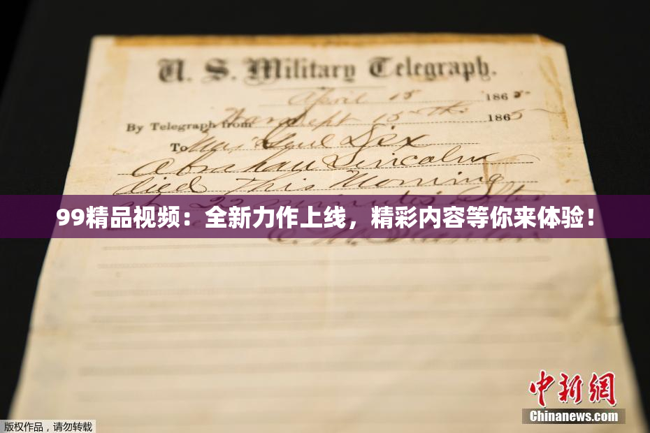 99精品视频：全新力作上线，精彩内容等你来体验！