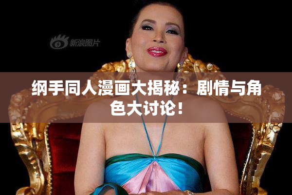 纲手同人漫画大揭秘：剧情与角色大讨论！
